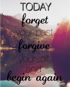 Today-forget-your-past-forgive-yourself-and-begin-again