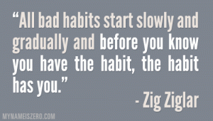 all-bad-habits-start-slowly-zig-ziglar