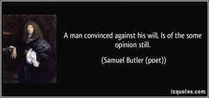 quote-a-man-convinced-against-his-will-is-of-the-some-opinion-still-samuel-butler-poet-360754