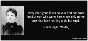 quote-every-job-is-good-if-you-do-your-best-and-work-hard-a-man-who-works-hard-stinks-only-to-the-ones-laura-ingalls-wilder-198179