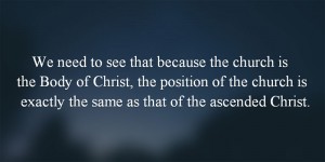 We-need-to-see-that-because-the-church-is-the-Body-of-Christ-the-position-of-the-church-is-exactly-the-same-as-that-of-the-ascended-Christ