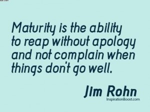maturity-is-the-ability-to-reap-without-apology-and-not-complain-when-things-dont-go-well-jim-rohn
