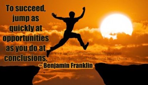 To succeed, jump as quickly at opportunities quotes by Benjamin Franklin
