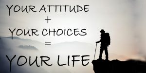 attitude + choices = life