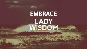 Embrace Lady Wisdom