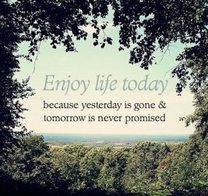 Enjoy life today 4